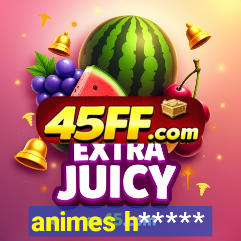 animes h*****